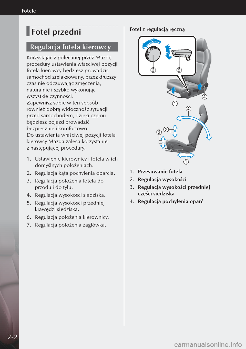MAZDA MODEL 3 HATCHBACK 2019  Instrukcja Obsługi (in Polish) Fotel przedni
Regulacja fotela kierowcy
Korzystając z polecanej przez Mazdę 
procedury ustawienia właściwej pozycji 
fotela kierowcy będziesz prowadzić 
samochód zrelaksowany, przez dłuższy 
