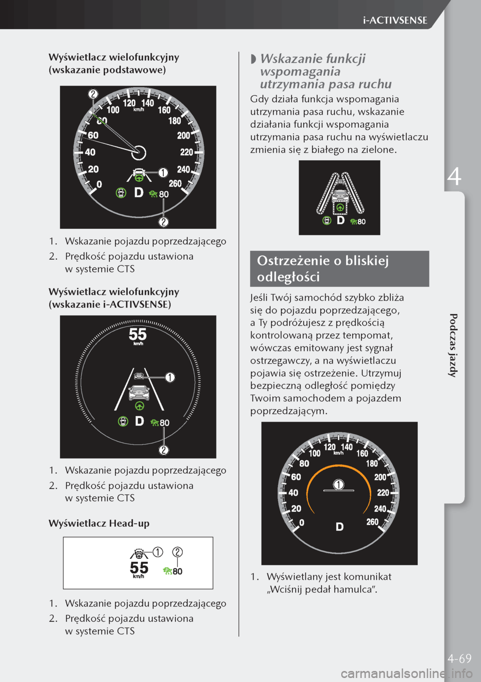 MAZDA MODEL 3 HATCHBACK 2019  Instrukcja Obsługi (in Polish) Wyświetlacz wielofunkcyjny 
(wskazanie podstawowe)
1. Wskazanie pojazdu poprzedzającego
2.  Prędkość pojazdu ustawiona 
w systemie CTS
Wyświetlacz wielofunkcyjny 
(wskazanie i-ACTIVSENSE)
1.  W