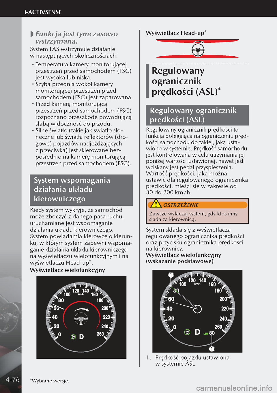 MAZDA MODEL 3 HATCHBACK 2019  Instrukcja Obsługi (in Polish)  
 Funkcja jest tymczasowo 
wstrzymana.
System LAS wstrzymuje działanie 
w następujących okolicznościach:
 
Temperatura kamery monitorującej 
przestrzeń przed samochodem (FSC) 
jest wysoka