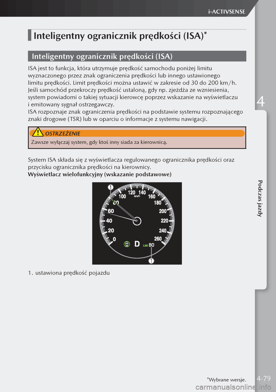 MAZDA MODEL 3 HATCHBACK 2019  Instrukcja Obsługi (in Polish) *Wybrane wersje.
Inteligentny ogranicznik prędkości (ISA)*
Inteligentny ogranicznik prędkości (ISA)
ISA jest to funkcja, która utrzymuje prędkość samochodu poniżej limitu 
wyznaczonego przez 