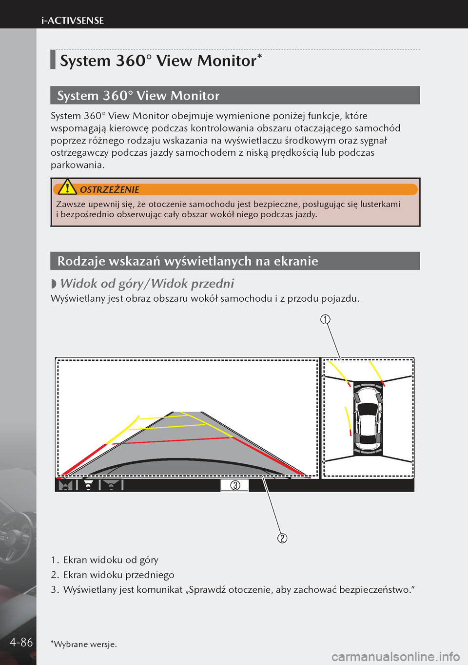 MAZDA MODEL 3 HATCHBACK 2019  Instrukcja Obsługi (in Polish) *Wybrane wersje.
System 360° View Monitor*
System 360° View Monitor
System 360° View Monitor obejmuje wymienione poniżej funkcje, które 
wspomagają kierowcę podczas kontrolowania obszaru otacza