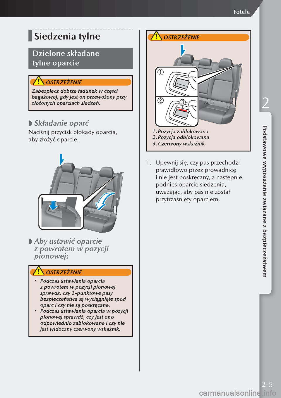 MAZDA MODEL 3 HATCHBACK 2019  Instrukcja Obsługi (in Polish) Siedzenia tylne
Dzielone składane 
tylne oparcie
 OSTRZEŻENIE
Zabezpiecz dobrze ładunek w części 
bagażowej, gdy jest on przewożony przy 
złożonych oparciach siedzeń.
 
 Składanie opar�