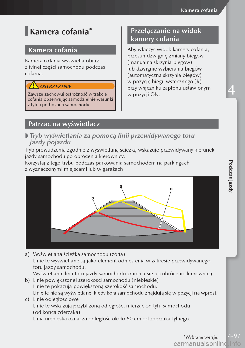 MAZDA MODEL 3 HATCHBACK 2019  Instrukcja Obsługi (in Polish) *Wybrane wersje.
Kamera cofania*
Kamera cofania
Kamera cofania wyświetla obraz 
z tylnej części samochodu podczas 
cofania.
 OSTRZEŻENIE
Zawsze zachowuj ostrożność w trakcie 
cofania obserwuj