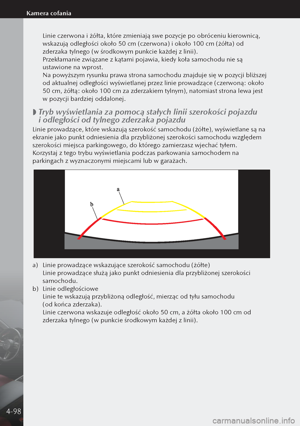 MAZDA MODEL 3 HATCHBACK 2019  Instrukcja Obsługi (in Polish)  Linie czerwona i żółta, które zmieniają swe pozycje po obróceniu kierownicą, 
wskazują odległości około 50 cm (czerwona) i około 100 cm (żółta) od 
zderzaka tylnego (w środkowym punkc