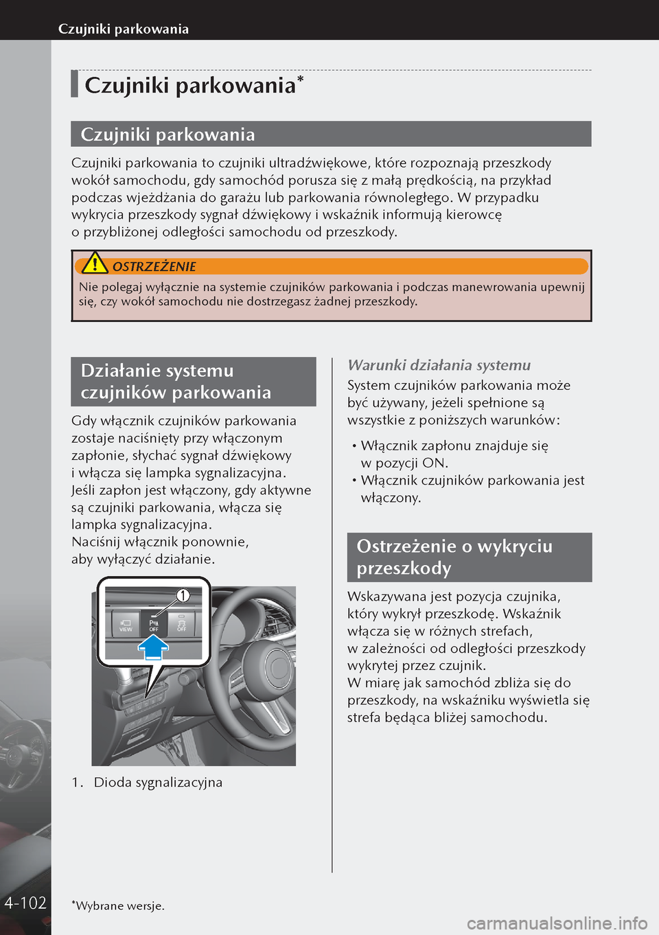 MAZDA MODEL 3 HATCHBACK 2019  Instrukcja Obsługi (in Polish) *Wybrane wersje.
Czujniki parkowania*
Czujniki parkowania
Czujniki parkowania to czujniki ultradźwiękowe, które rozpoznają przeszkody 
wokół samochodu, gdy samochód porusza się z małą pręd