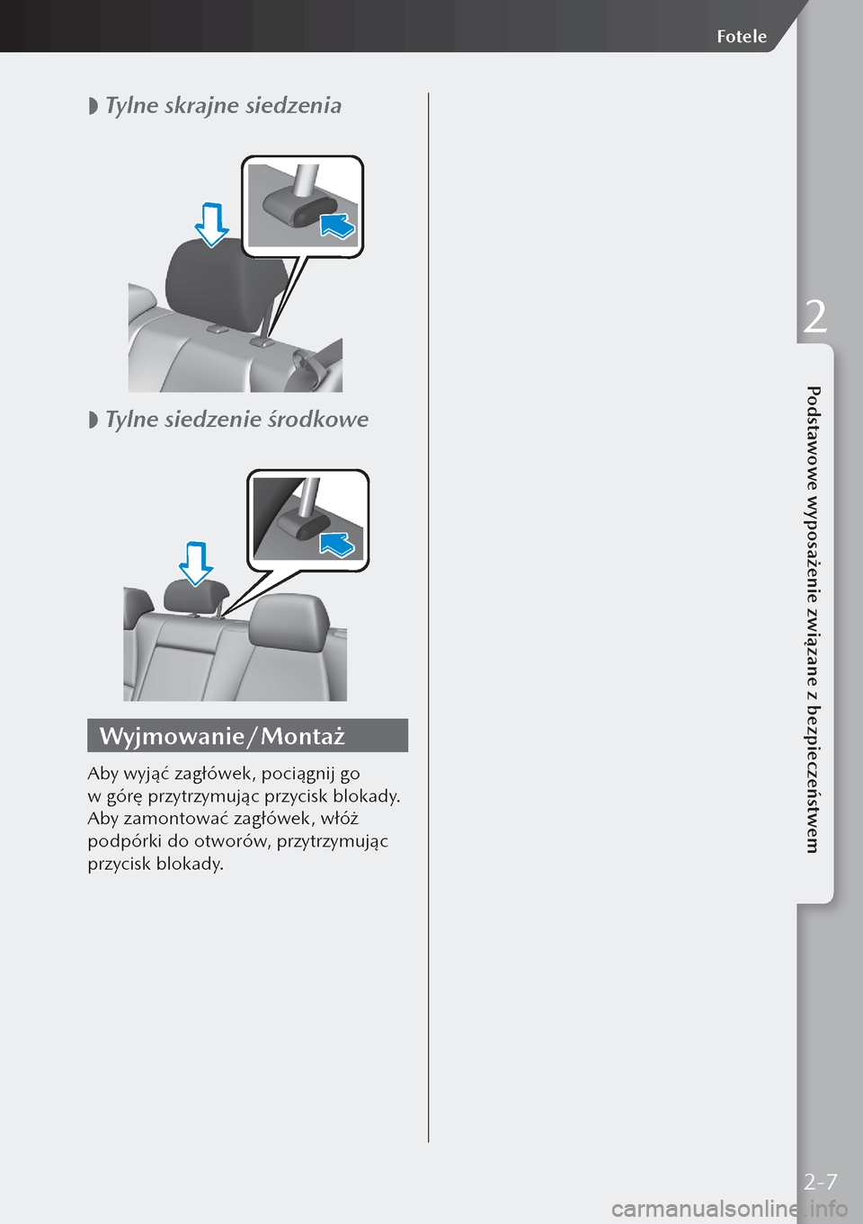MAZDA MODEL 3 HATCHBACK 2019  Instrukcja Obsługi (in Polish)  
 Tylne skrajne siedzenia
 
 Tylne siedzenie środkowe
Wyjmowanie/Montaż
Aby wyjąć zagłówek, pociągnij go 
w górę przytrzymując przycisk blokady.
Aby zamontować zagłówek, włóż 
po