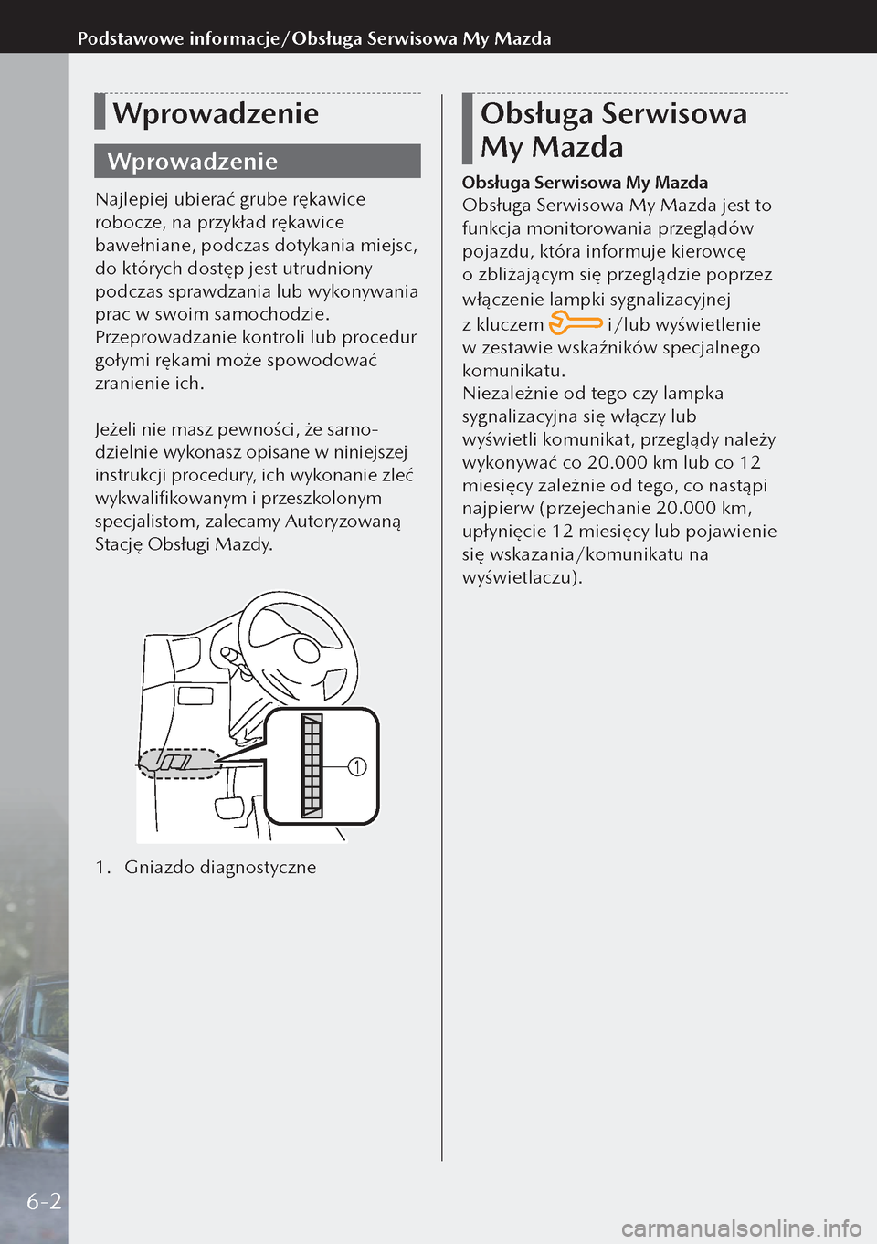 MAZDA MODEL 3 HATCHBACK 2019  Instrukcja Obsługi (in Polish) Wprowadzenie
Wprowadzenie
Najlepiej ubierać grube rękawice 
robocze, na przykład rękawice 
bawełniane, podczas dotykania miejsc, 
do których dostęp jest utrudniony 
podczas sprawdzania lub wyko