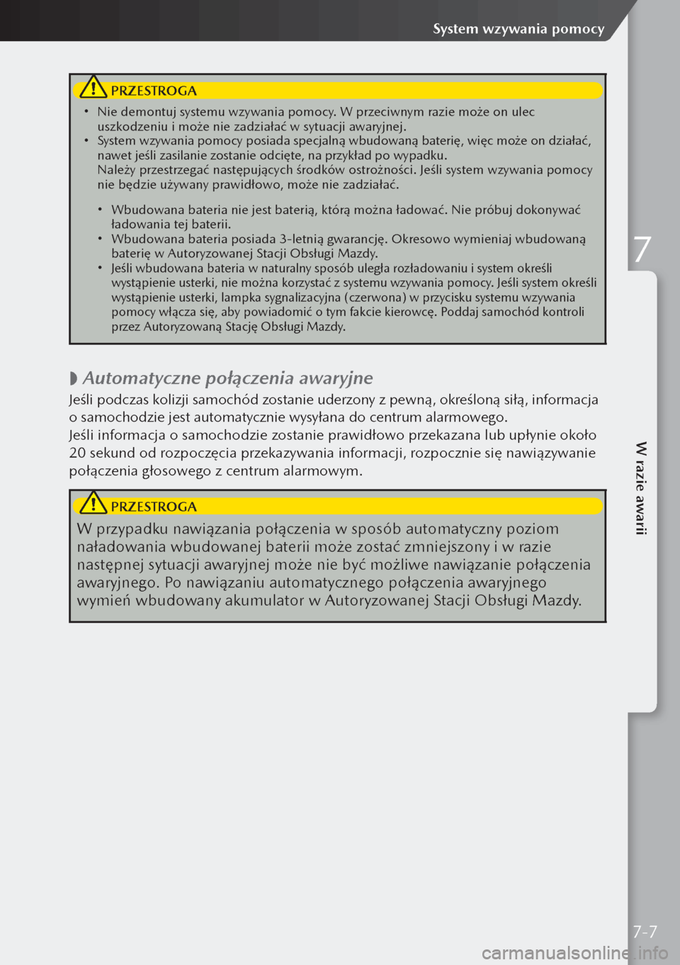 MAZDA MODEL 3 HATCHBACK 2019  Instrukcja Obsługi (in Polish)  PRZESTROGA
 Nie demontuj systemu wzywania pomocy. W przeciwnym razie może on ulec 
uszkodzeniu i może nie zadziałać w sytuacji awaryjnej.
 System wzywania pomocy posiada specjalną wbudo
