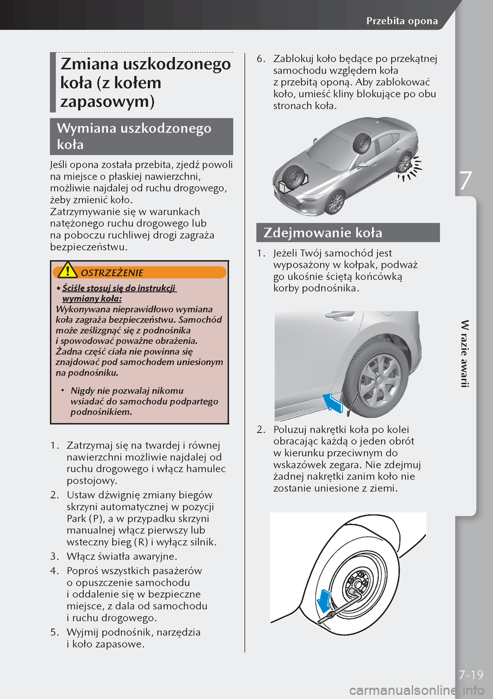 MAZDA MODEL 3 HATCHBACK 2019  Instrukcja Obsługi (in Polish) Zmiana uszkodzonego 
koła (z kołem 
zapasowym)
Wymiana uszkodzonego 
koła
Jeśli opona została przebita, zjedź powoli 
na miejsce o płaskiej nawierzchni, 
możliwie najdalej od ruchu drogowego