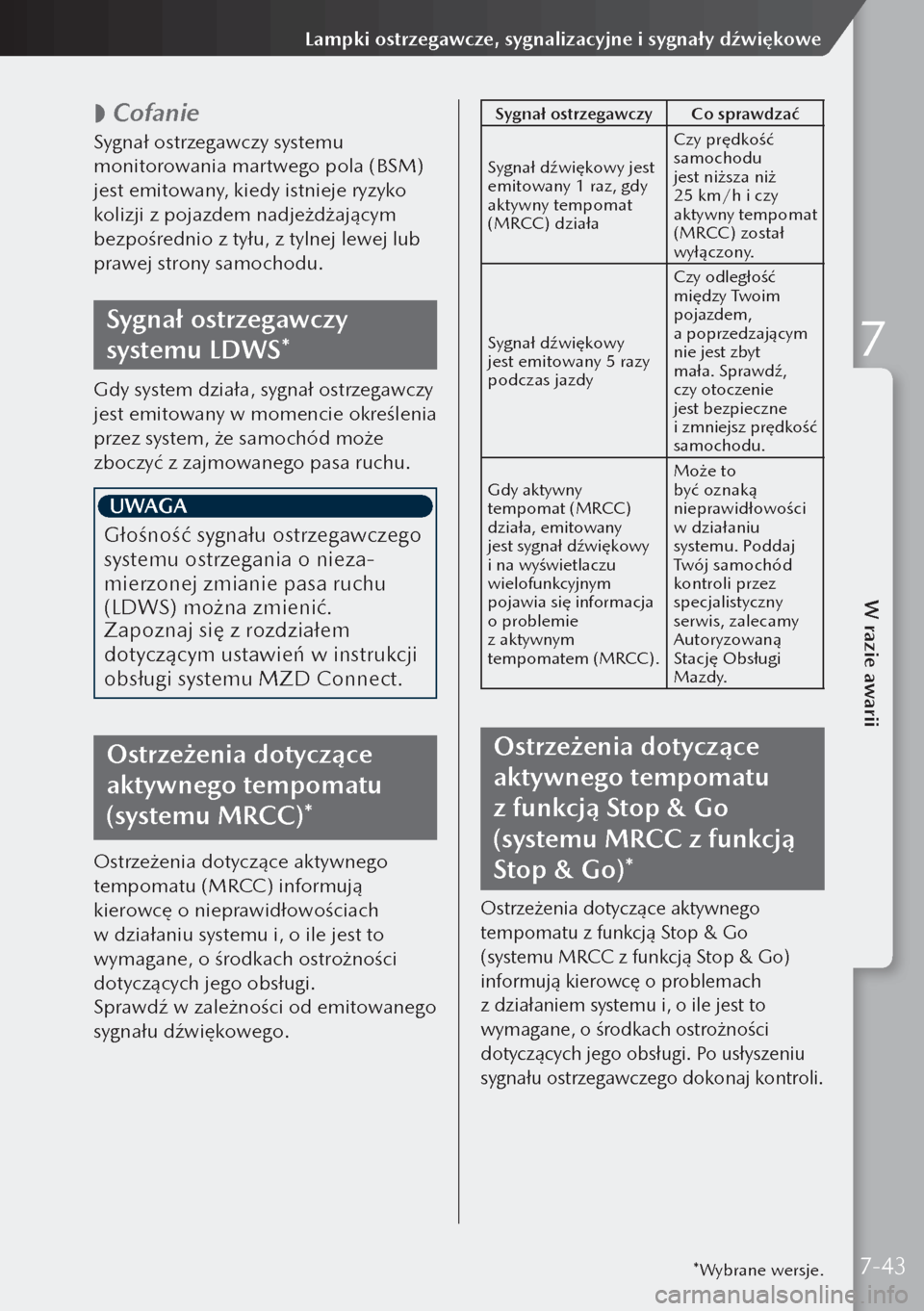 MAZDA MODEL 3 HATCHBACK 2019  Instrukcja Obsługi (in Polish)  
 Cofanie
Sygnał ostrzegawczy systemu 
monitorowania martwego pola (BSM) 
jest emitowany, kiedy istnieje ryzyko 
kolizji z pojazdem nadjeżdżającym 
bezpośrednio z tyłu, z tylnej lewej lub 
pr