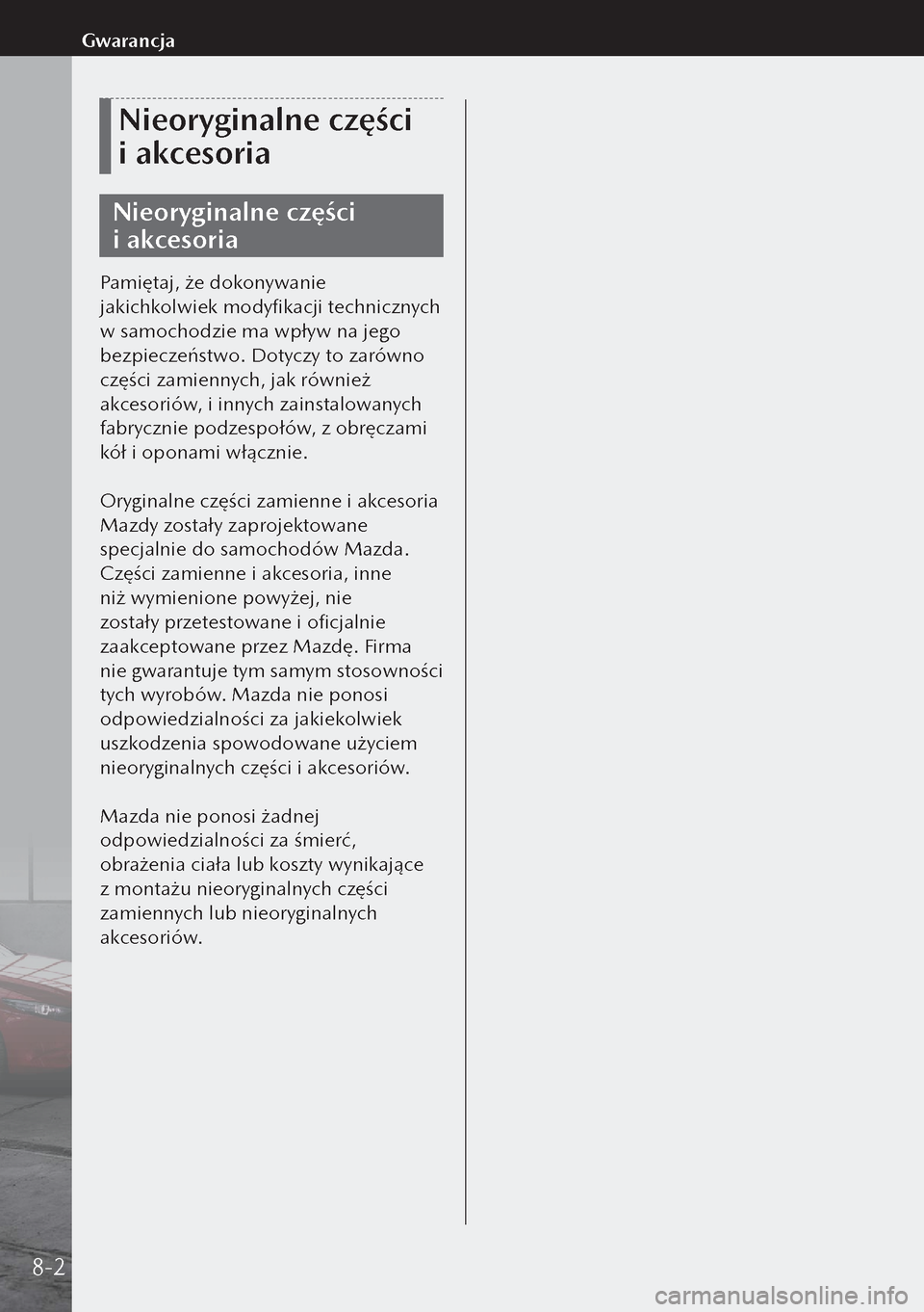 MAZDA MODEL 3 HATCHBACK 2019  Instrukcja Obsługi (in Polish) Nieoryginalne części 
i akcesoria
Nieoryginalne części 
i akcesoria
Pamiętaj, że dokonywanie 
jakichkolwiek modyfikacji technicznych 
w samochodzie ma wpływ na jego 
bezpieczeństwo. Dotyczy
