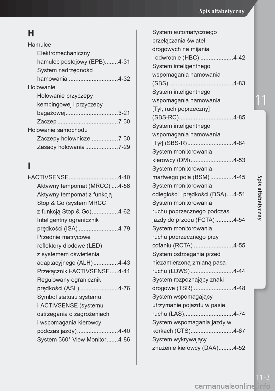 MAZDA MODEL 3 HATCHBACK 2019  Instrukcja Obsługi (in Polish) H
HamulceElektromechaniczny   
hamulec postojowy (EPB)  ........4-31
System nadrzędności   
hamowania  .............................. 4-32
Holowanie Holowanie przyczepy   
kempingowej i przyczepy   