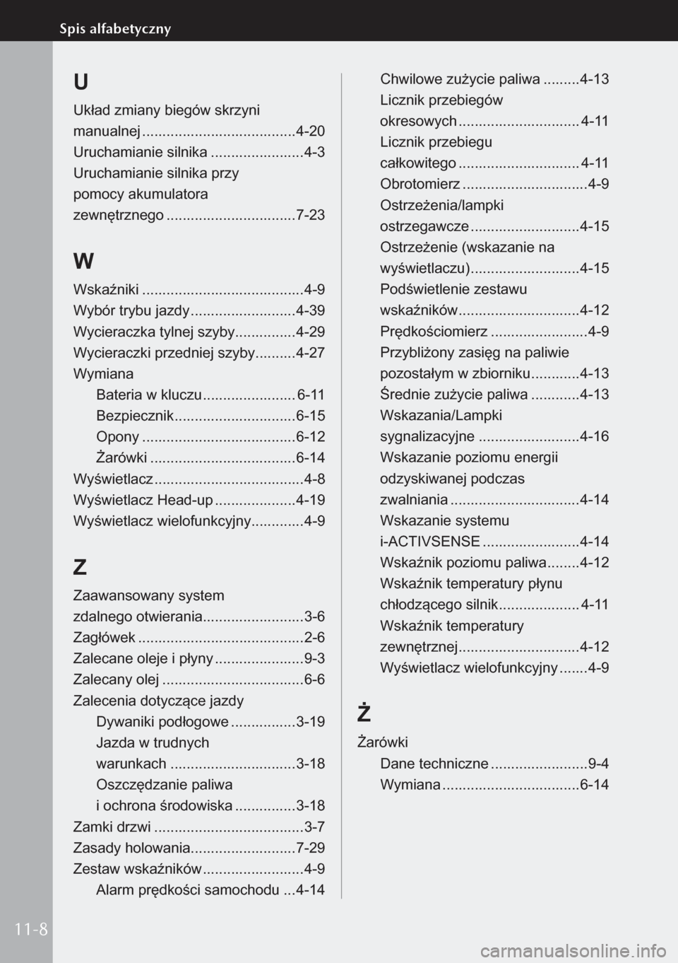 MAZDA MODEL 3 HATCHBACK 2019  Instrukcja Obsługi (in Polish) U
Układ zmiany biegów skrzyni  
manualnej  ...................................... 4-20
Uruchamianie silnika  .......................4-3
Uruchamianie silnika przy   
pomocy akumulatora   
zewnętrzne