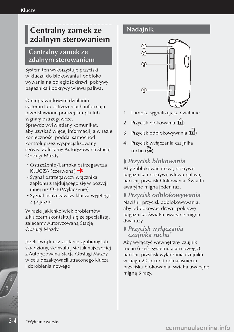 MAZDA MODEL 3 HATCHBACK 2019  Instrukcja Obsługi (in Polish) Centralny zamek ze 
zdalnym sterowaniem
Centralny zamek ze 
zdalnym sterowaniem
System ten wykorzystuje przyciski 
w kluczu do blokowania i odbloko-
wywania na odległość drzwi, pokrywy 
bagażnik