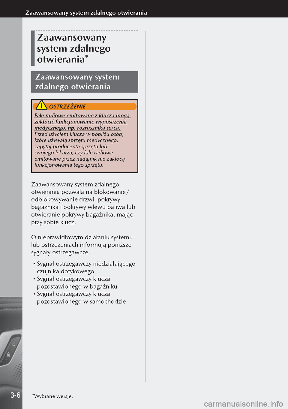 MAZDA MODEL 3 HATCHBACK 2019 Instrukcja Obsługi (in Polish) Zaawansowany
system zdalnego
otwierania*
Zaawansowany system
zdalnego otwierania
OSTRZEŻENIE
Fale radiowe emitowane z klucza mogą
zakłócić funkcjonowanie wyposażenia
medycznego, np. rozru MAZDA MODEL 3 HATCHBACK 2019 Instrukcja Obsługi (in Polish) Zaawansowany
system zdalnego
otwierania*
Zaawansowany system
zdalnego otwierania
OSTRZEŻENIE
Fale radiowe emitowane z klucza mogą
zakłócić funkcjonowanie wyposażenia
medycznego, np. rozru