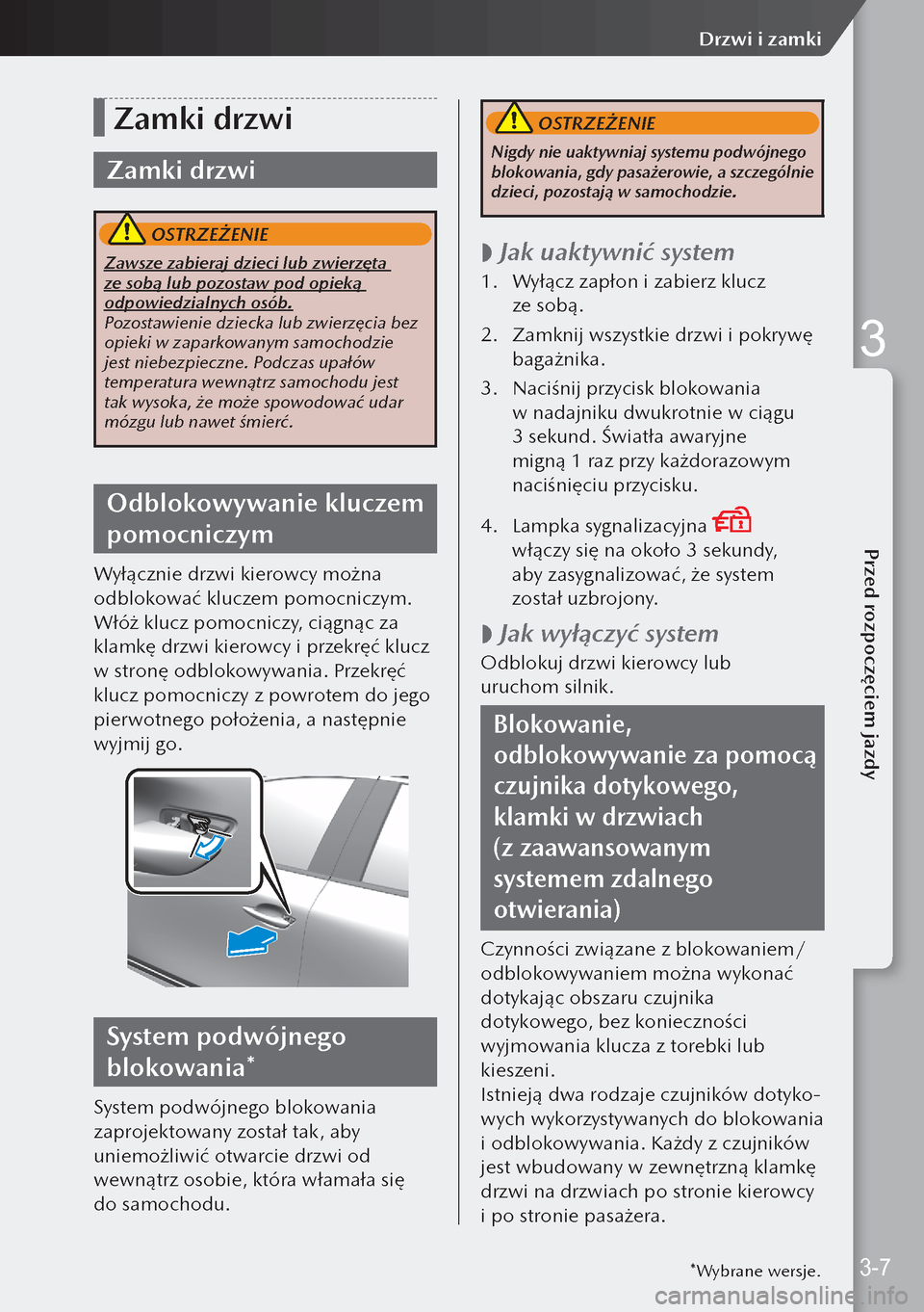 MAZDA MODEL 3 HATCHBACK 2019  Instrukcja Obsługi (in Polish) Zamki drzwi
Zamki drzwi
 OSTRZEŻENIE
Zawsze zabieraj dzieci lub zwierzęta 
ze sobą lub pozostaw pod opieką 
odpowiedzialnych osób.
Pozostawienie dziecka lub zwierzęcia bez 
opieki w zaparkowany