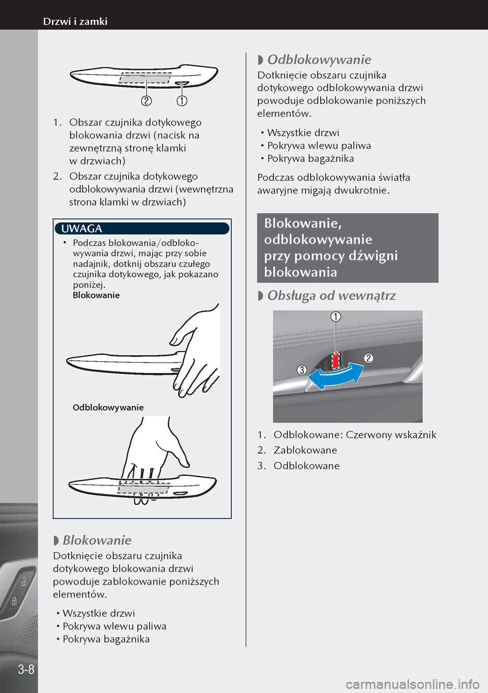 MAZDA MODEL 3 HATCHBACK 2019 Instrukcja Obsługi (in Polish) 1. Obszar czujnika dotykowego
blokowania drzwi (nacisk na
zewnętrzną stronę klamki
w drzwiach)
2.
Obszar czujnika dotykowego
odblokowywania drzwi (wewnętrzna
strona klamki w drzwiach)
UWAG MAZDA MODEL 3 HATCHBACK 2019 Instrukcja Obsługi (in Polish) 1. Obszar czujnika dotykowego
blokowania drzwi (nacisk na
zewnętrzną stronę klamki
w drzwiach)
2.
Obszar czujnika dotykowego
odblokowywania drzwi (wewnętrzna
strona klamki w drzwiach)
UWAG