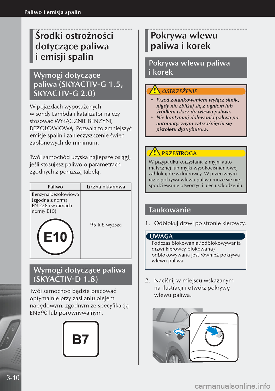 MAZDA MODEL 3 HATCHBACK 2019 Instrukcja Obsługi (in Polish) Środki ostrożności
dotyczące paliwa
i emisji spalin
Wymogi dotyczące
paliwa (SKYACTIV-G 1.5,
SKYACTIV-G 2.0)
W pojazdach wyposażonych
w sondy Lambda i katalizator należy
stosować WYŁ MAZDA MODEL 3 HATCHBACK 2019 Instrukcja Obsługi (in Polish) Środki ostrożności
dotyczące paliwa
i emisji spalin
Wymogi dotyczące
paliwa (SKYACTIV-G 1.5,
SKYACTIV-G 2.0)
W pojazdach wyposażonych
w sondy Lambda i katalizator należy
stosować WYŁ