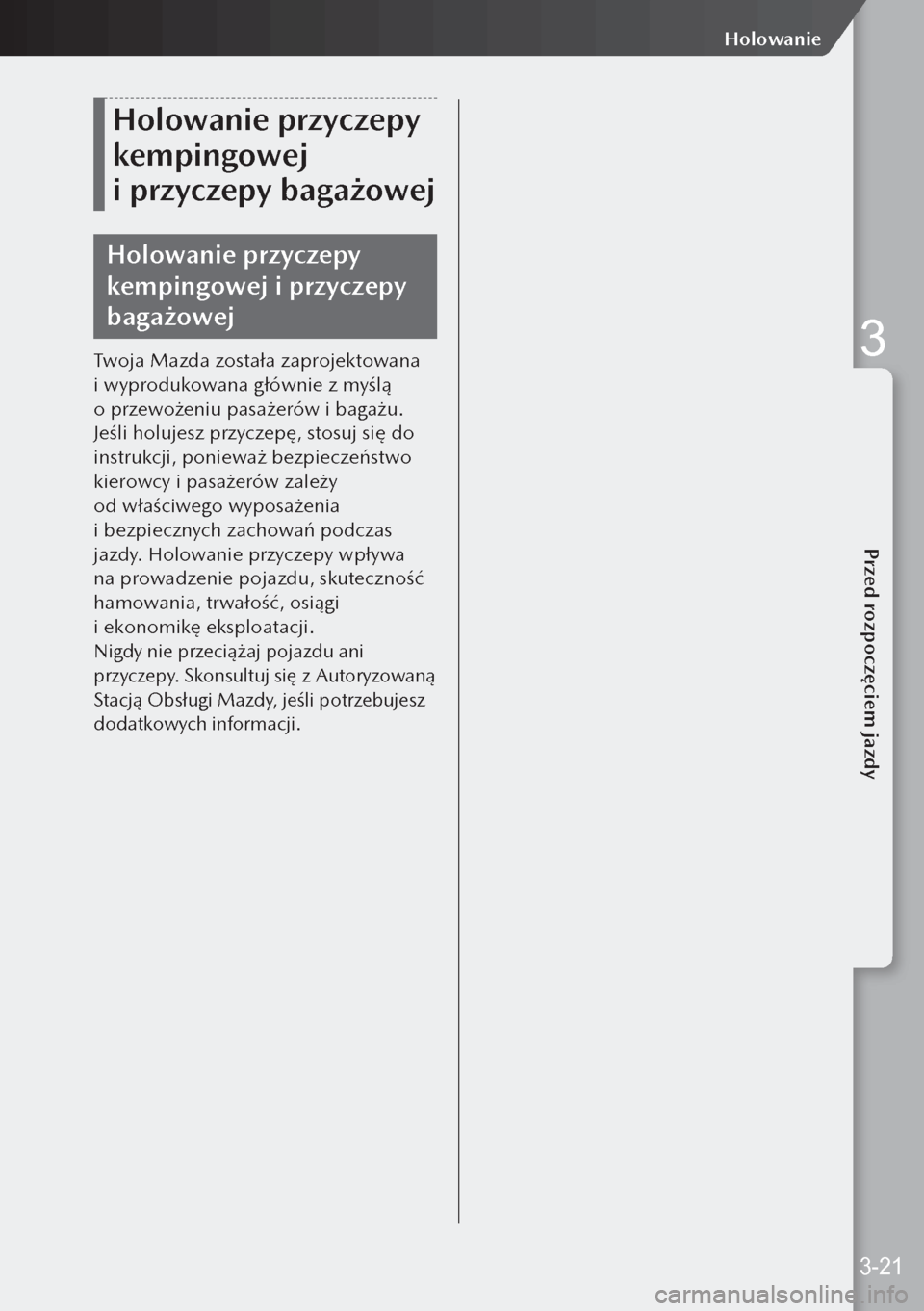 MAZDA MODEL 3 HATCHBACK 2019  Instrukcja Obsługi (in Polish) Holowanie przyczepy 
kempingowej 
i przyczepy bagażowej
Holowanie przyczepy 
kempingowej i przyczepy 
bagażowej
Twoja Mazda została zaprojektowana 
i wyprodukowana głównie z myślą 
o przewo