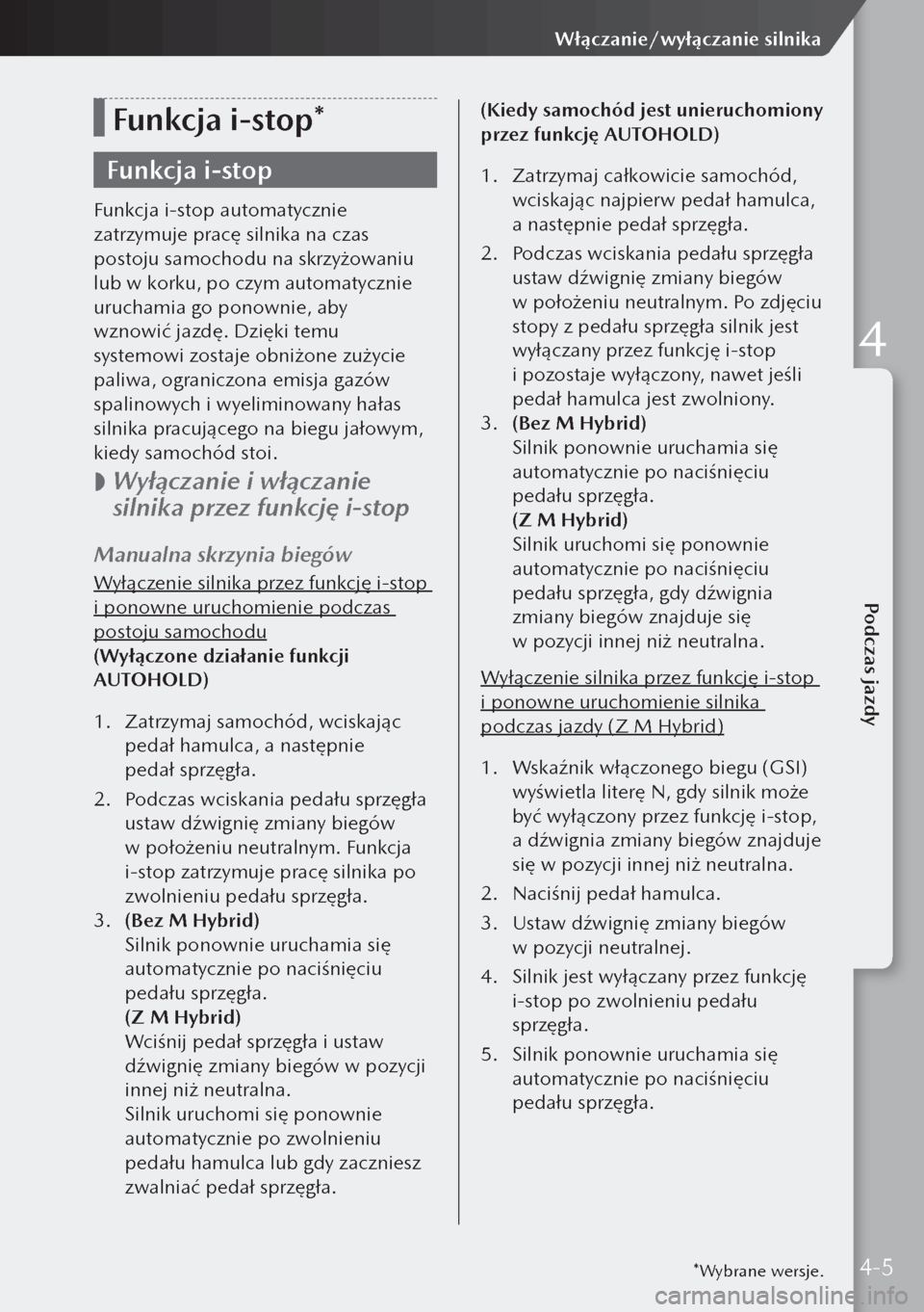 MAZDA MODEL 3 HATCHBACK 2019 Instrukcja Obsługi (in Polish) Funkcja i-stop*
Funkcja i-stop
Funkcja i-stop automatycznie
zatrzymuje pracę silnika na czas
postoju samochodu na skrzyżowaniu
lub w korku, po czym automatycznie
uruchamia go ponownie, aby
wzn MAZDA MODEL 3 HATCHBACK 2019 Instrukcja Obsługi (in Polish) Funkcja i-stop*
Funkcja i-stop
Funkcja i-stop automatycznie
zatrzymuje pracę silnika na czas
postoju samochodu na skrzyżowaniu
lub w korku, po czym automatycznie
uruchamia go ponownie, aby
wzn