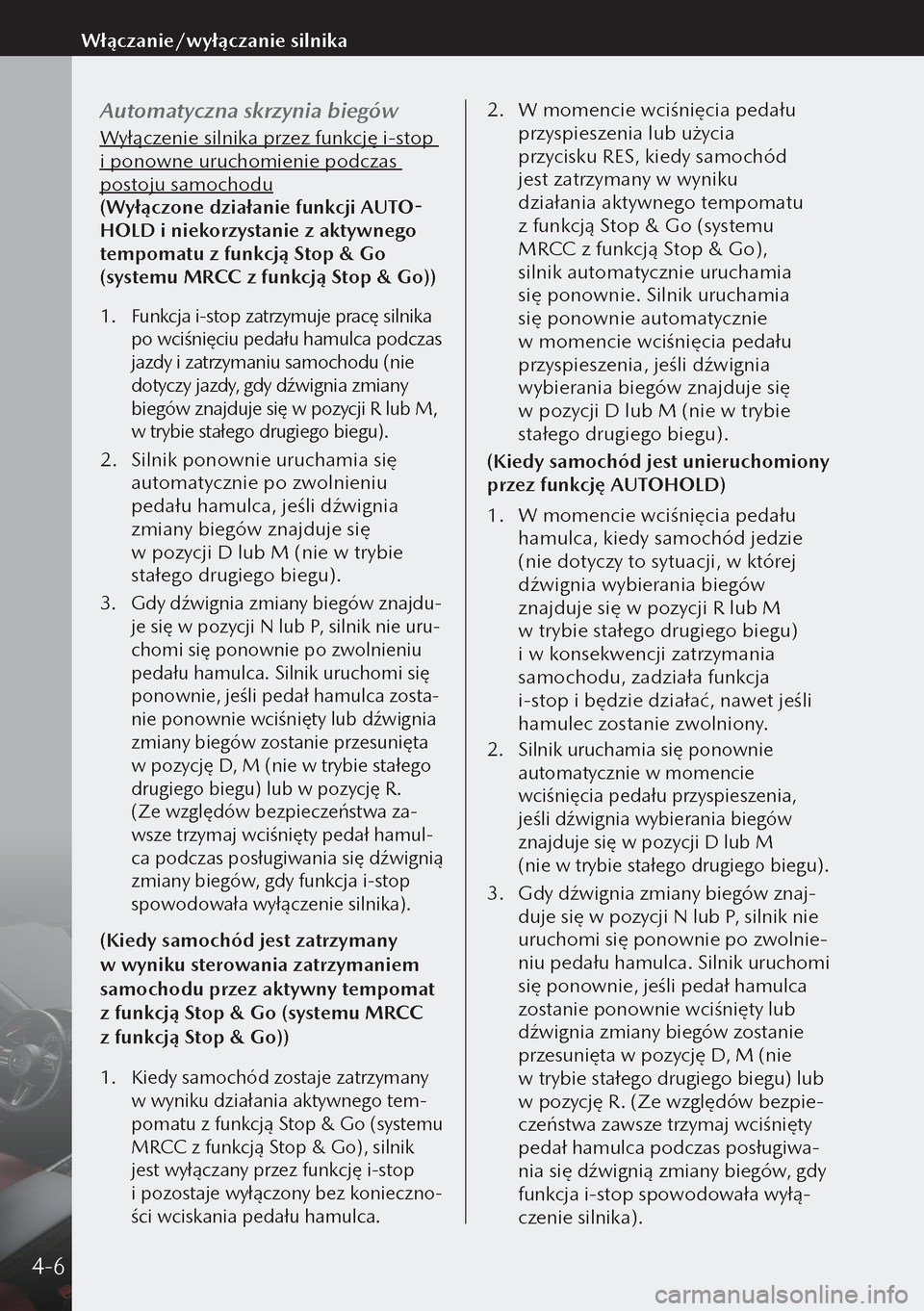 MAZDA MODEL 3 HATCHBACK 2019 Instrukcja Obsługi (in Polish) Automatyczna skrzynia biegów
Wyłączenie silnika przez funkcję i-stop
i ponowne uruchomienie podczas
postoju samochodu
(Wyłączone działanie funkcji AUTO-
HOLD i niekorzystanie z aktywnego
te MAZDA MODEL 3 HATCHBACK 2019 Instrukcja Obsługi (in Polish) Automatyczna skrzynia biegów
Wyłączenie silnika przez funkcję i-stop
i ponowne uruchomienie podczas
postoju samochodu
(Wyłączone działanie funkcji AUTO-
HOLD i niekorzystanie z aktywnego
te