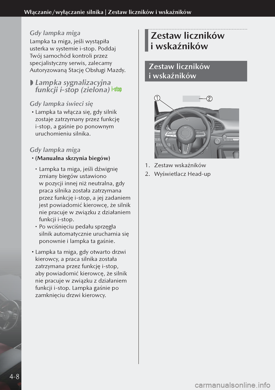 MAZDA MODEL 3 HATCHBACK 2019 Instrukcja Obsługi (in Polish) Gdy lampka miga
Lampka ta miga, jeśli wystąpiła
usterka w systemie i-stop. Poddaj
Twój samochód kontroli przez
specjalistyczny serwis, zalecamy
Autoryzowaną Stację Obsługi Mazdy.
Lam MAZDA MODEL 3 HATCHBACK 2019 Instrukcja Obsługi (in Polish) Gdy lampka miga
Lampka ta miga, jeśli wystąpiła
usterka w systemie i-stop. Poddaj
Twój samochód kontroli przez
specjalistyczny serwis, zalecamy
Autoryzowaną Stację Obsługi Mazdy.
Lam