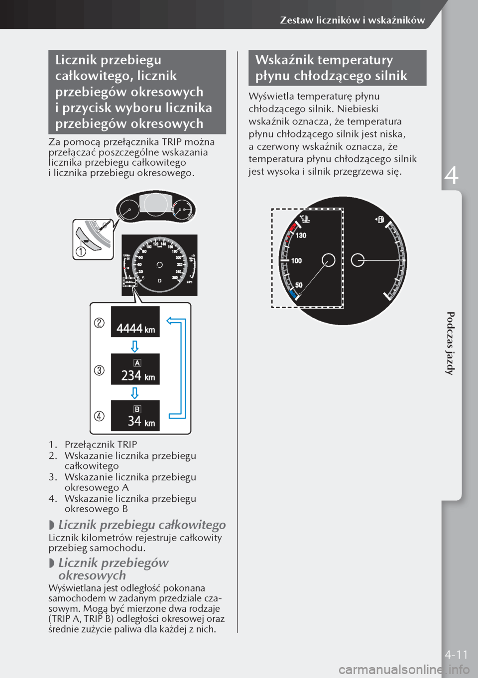 MAZDA MODEL 3 HATCHBACK 2019 Instrukcja Obsługi (in Polish) Licznik przebiegu
całkowitego, licznik
przebiegów okresowych
i przycisk wyboru licznika
przebiegów okresowych
Za pomocą przełącznika TRIP można
przełączać poszczególne wskazania
licz MAZDA MODEL 3 HATCHBACK 2019 Instrukcja Obsługi (in Polish) Licznik przebiegu
całkowitego, licznik
przebiegów okresowych
i przycisk wyboru licznika
przebiegów okresowych
Za pomocą przełącznika TRIP można
przełączać poszczególne wskazania
licz