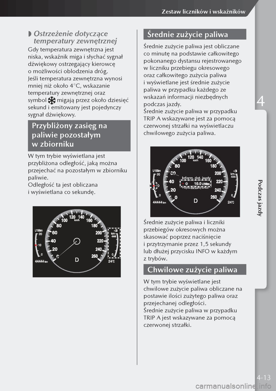 MAZDA MODEL 3 HATCHBACK 2019 Instrukcja Obsługi (in Polish)
Ostrzeżenie dotyczące
temperatury zewnętrznej
Gdy temperatura zewnętrzna jest
niska, wskaźnik miga i słychać sygnał
dźwiękowy ostrzegający kierowcę
o możliwości oblodzenia dr MAZDA MODEL 3 HATCHBACK 2019 Instrukcja Obsługi (in Polish)
Ostrzeżenie dotyczące
temperatury zewnętrznej
Gdy temperatura zewnętrzna jest
niska, wskaźnik miga i słychać sygnał
dźwiękowy ostrzegający kierowcę
o możliwości oblodzenia dr