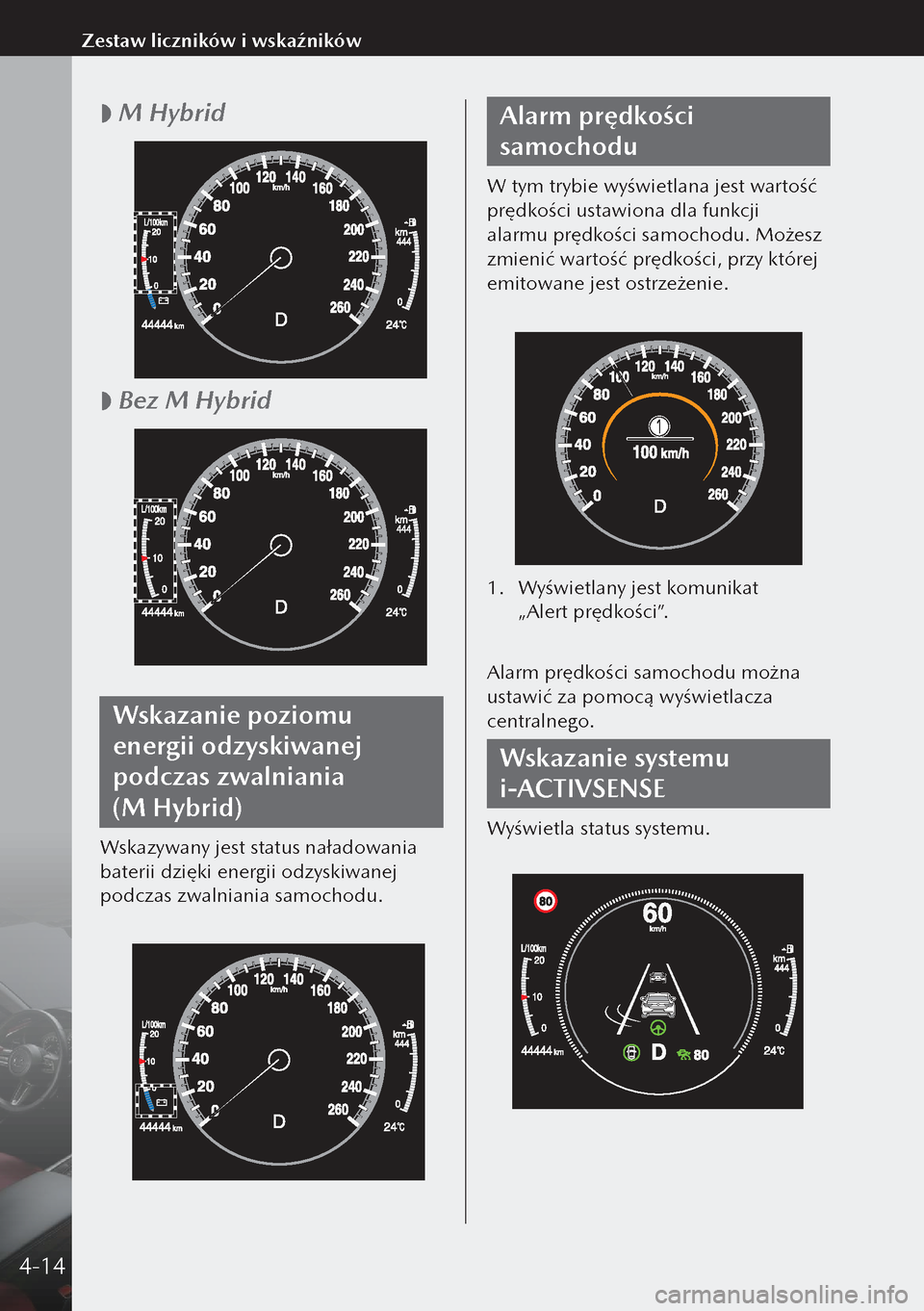 MAZDA MODEL 3 HATCHBACK 2019  Instrukcja Obsługi (in Polish)  
 M Hybrid
 
 Bez M Hybrid
Wskazanie poziomu 
energii odzyskiwanej 
podczas zwalniania 
(M Hybrid)
Wskazywany jest status naładowania 
baterii dzięki energii odzyskiwanej 
podczas zwalniania 