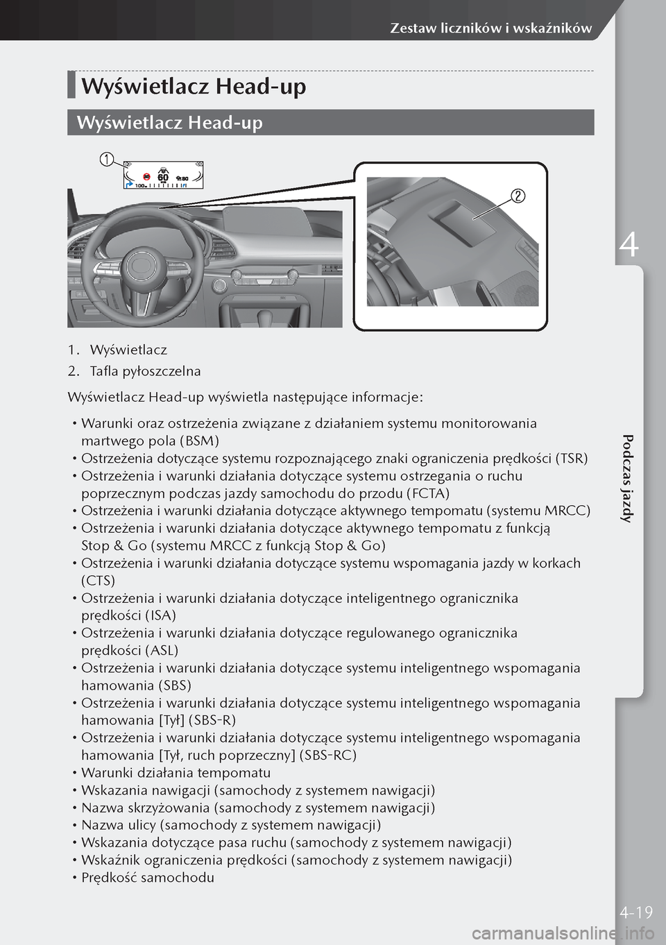 MAZDA MODEL 3 HATCHBACK 2019 Instrukcja Obsługi (in Polish) Wyświetlacz Head-up
Wyświetlacz Head-up
1. Wyświetlacz
2. Tafla pyłoszczelna
Wyświetlacz Head-up wyświetla następujące informacje:
Warunki oraz ostrzeżenia związane z działaniem syst MAZDA MODEL 3 HATCHBACK 2019 Instrukcja Obsługi (in Polish) Wyświetlacz Head-up
Wyświetlacz Head-up
1. Wyświetlacz
2. Tafla pyłoszczelna
Wyświetlacz Head-up wyświetla następujące informacje:
Warunki oraz ostrzeżenia związane z działaniem syst
