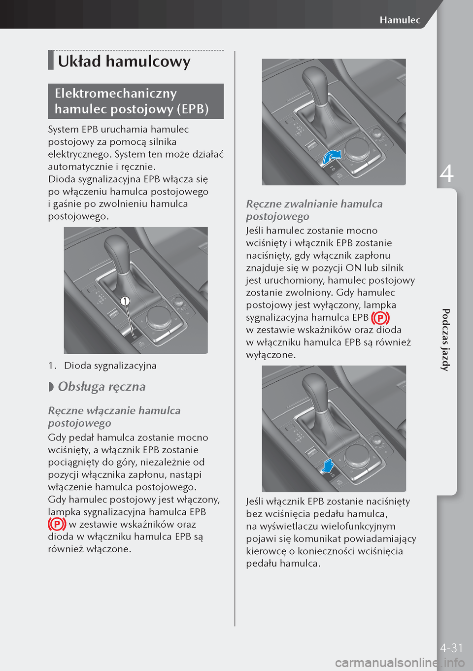 MAZDA MODEL 3 HATCHBACK 2019 Instrukcja Obsługi (in Polish) Układ hamulcowy
Elektromechaniczny
hamulec postojowy (EPB)
System EPB uruchamia hamulec
postojowy za pomocą silnika
elektrycznego. System ten może działać
automatycznie i ręcznie.
Dioda sygn MAZDA MODEL 3 HATCHBACK 2019 Instrukcja Obsługi (in Polish) Układ hamulcowy
Elektromechaniczny
hamulec postojowy (EPB)
System EPB uruchamia hamulec
postojowy za pomocą silnika
elektrycznego. System ten może działać
automatycznie i ręcznie.
Dioda sygn
