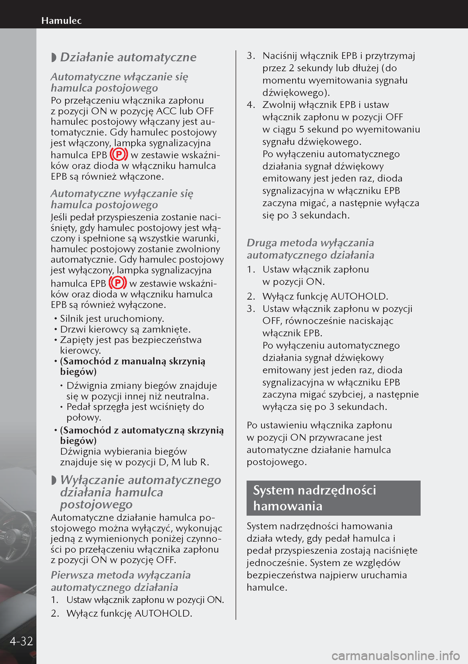 MAZDA MODEL 3 HATCHBACK 2019 Instrukcja Obsługi (in Polish)
Działanie automatyczne
Automatyczne włączanie się
hamulca postojowego
Po przełączeniu włącznika zapłonu
z pozycji ON w pozycję ACC lub OFF
hamulec postojowy włączany jest au-
toma MAZDA MODEL 3 HATCHBACK 2019 Instrukcja Obsługi (in Polish)
Działanie automatyczne
Automatyczne włączanie się
hamulca postojowego
Po przełączeniu włącznika zapłonu
z pozycji ON w pozycję ACC lub OFF
hamulec postojowy włączany jest au-
toma