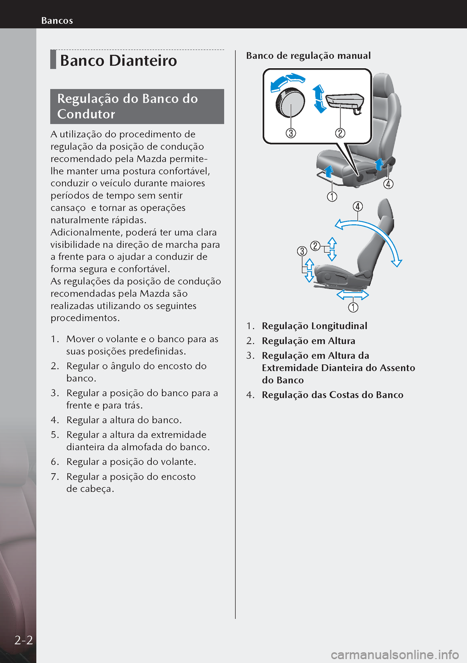 MAZDA MODEL 3 HATCHBACK 2019  Manual do proprietário (in Portuguese) Banco Dianteiro
Regulação do Banco do 
Condutor
A utilização do procedimento de 
regulação da posição de condução 
recomendado pela Mazda permite-
lhe manter uma postura confortável, 
condu