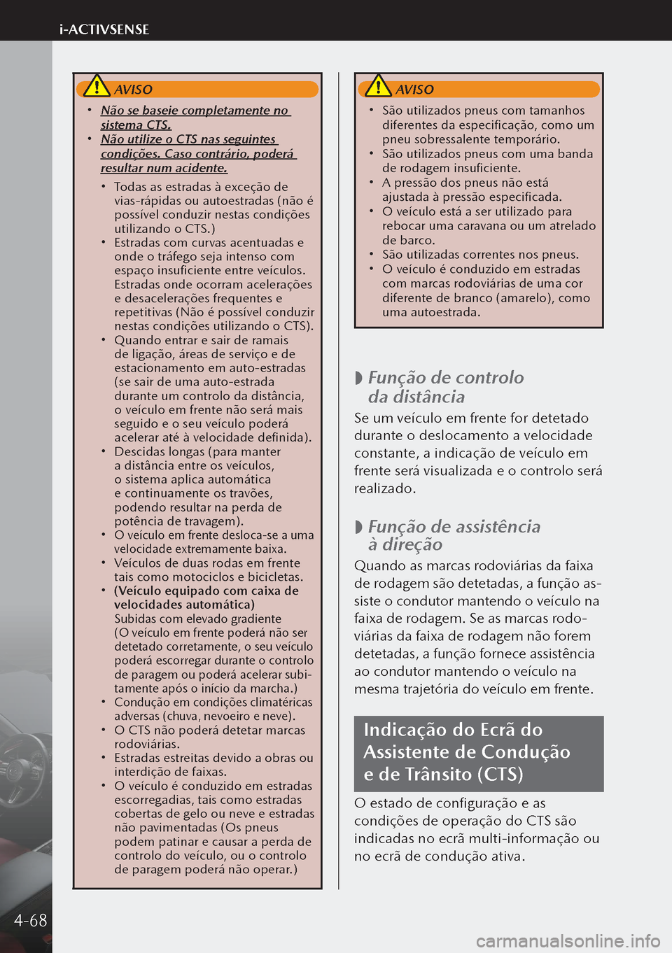 MAZDA MODEL 3 HATCHBACK 2019 Manual do proprietário (in Portuguese) AVISO
Não se baseie completamente no
sistema CTS.
Não utilize o CTS nas seguintes
condições. Caso contrário, poderá
resultar num acidente.
Todas as estradas à exceção de
vias MAZDA MODEL 3 HATCHBACK 2019 Manual do proprietário (in Portuguese) AVISO
Não se baseie completamente no
sistema CTS.
Não utilize o CTS nas seguintes
condições. Caso contrário, poderá
resultar num acidente.
Todas as estradas à exceção de
vias