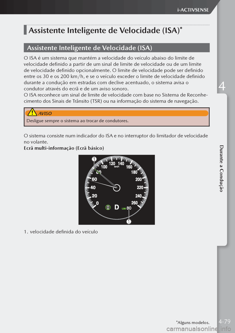 MAZDA MODEL 3 HATCHBACK 2019 Manual do proprietário (in Portuguese) *Alguns modelos.
Assistente Inteligente de Velocidade (ISA)*
Assistente Inteligente de Velocidade (ISA)
O ISA é um sistema que mantém a velocidade do veículo abaixo do limite de
velocidade definid MAZDA MODEL 3 HATCHBACK 2019 Manual do proprietário (in Portuguese) *Alguns modelos.
Assistente Inteligente de Velocidade (ISA)*
Assistente Inteligente de Velocidade (ISA)
O ISA é um sistema que mantém a velocidade do veículo abaixo do limite de
velocidade definid