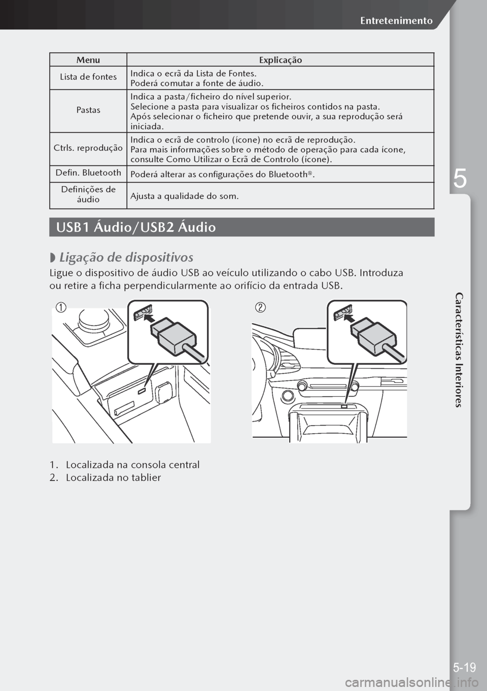 MAZDA MODEL 3 HATCHBACK 2019 Manual do proprietário (in Portuguese) MenuExplicação
Lista de fontes Indica o ecrã da Lista de Fontes.
Poderá comutar a fonte de áudio.
Pastas Indica a pasta/ficheiro do nível superior.
Selecione a pasta para visualizar os ficheiros MAZDA MODEL 3 HATCHBACK 2019 Manual do proprietário (in Portuguese) MenuExplicação
Lista de fontes Indica o ecrã da Lista de Fontes.
Poderá comutar a fonte de áudio.
Pastas Indica a pasta/ficheiro do nível superior.
Selecione a pasta para visualizar os ficheiros