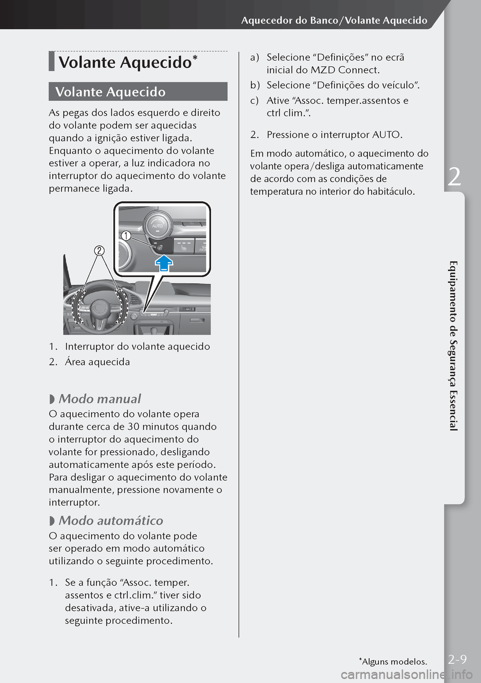 MAZDA MODEL 3 HATCHBACK 2019  Manual do proprietário (in Portuguese) Volante Aquecido*
Volante Aquecido
As pegas dos lados esquerdo e direito 
do volante podem ser aquecidas 
quando a ignição estiver ligada.
Enquanto o aquecimento do volante 
estiver a operar, a luz 