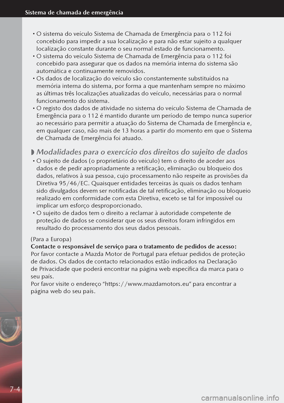 MAZDA MODEL 3 HATCHBACK 2019  Manual do proprietário (in Portuguese)  O sistema do veículo Sistema de Chamada de Emergência para o 112 foi 
concebido para impedir a sua localização e para não estar sujeito a qualquer 
localização constante durante o seu norma