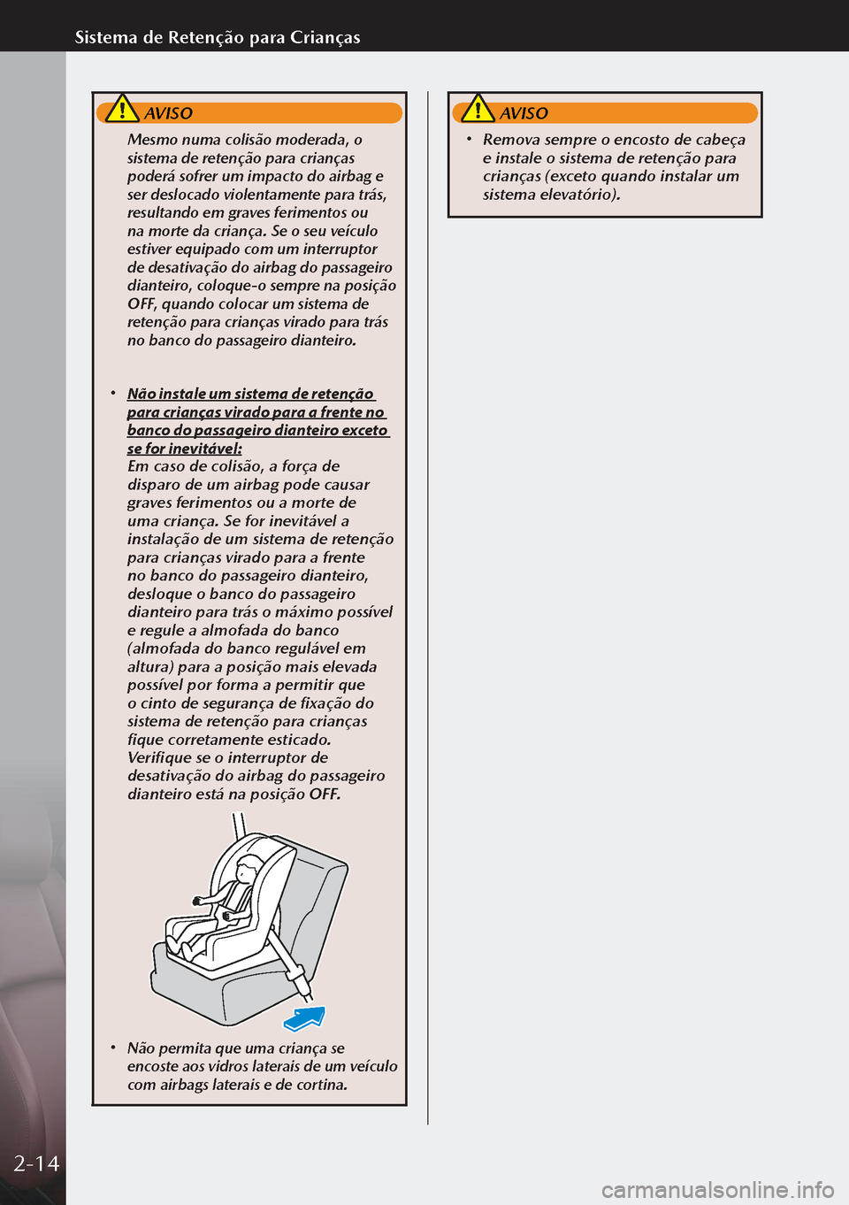MAZDA MODEL 3 HATCHBACK 2019 Manual do proprietário (in Portuguese) AVISO
Mesmo numa colisão moderada, o
sistema de retenção para crianças
poderá sofrer um impacto do airbag e
ser deslocado violentamente para trás,
resultando em graves ferimentos ou
na mo MAZDA MODEL 3 HATCHBACK 2019 Manual do proprietário (in Portuguese) AVISO
Mesmo numa colisão moderada, o
sistema de retenção para crianças
poderá sofrer um impacto do airbag e
ser deslocado violentamente para trás,
resultando em graves ferimentos ou
na mo
