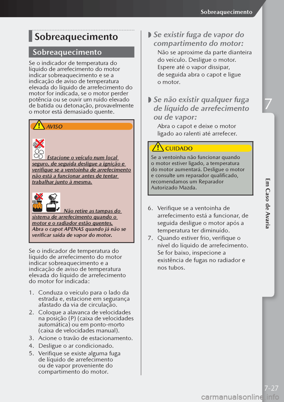 MAZDA MODEL 3 HATCHBACK 2019  Manual do proprietário (in Portuguese) Sobreaquecimento
Sobreaquecimento
Se o indicador de temperatura do 
líquido de arrefecimento do motor 
indicar sobreaquecimento e se a 
indicação de aviso de temperatura 
elevada do líquido de arr