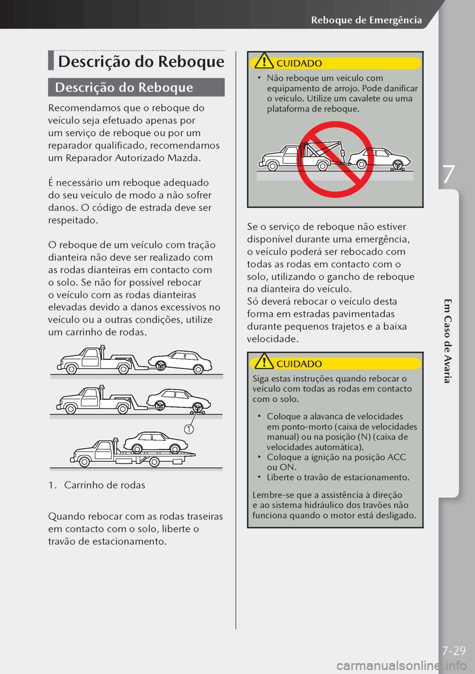 MAZDA MODEL 3 HATCHBACK 2019  Manual do proprietário (in Portuguese) Descrição do Reboque
Descrição do Reboque
Recomendamos que o reboque do 
veículo seja efetuado apenas por 
um serviço de reboque ou por um 
reparador qualificado, recomendamos 
um Reparador Auto