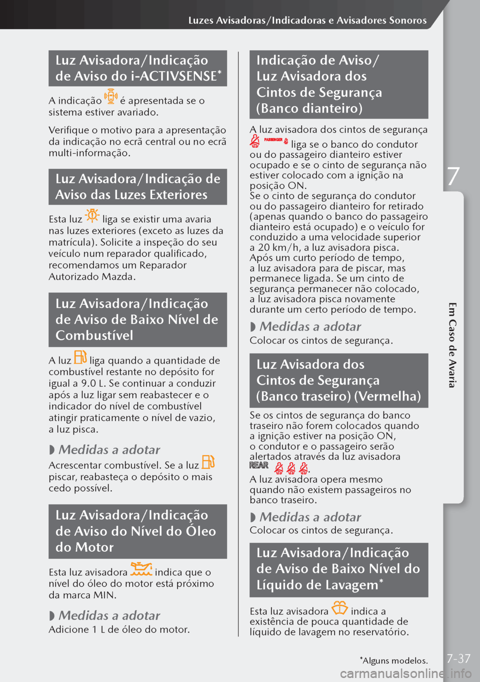 MAZDA MODEL 3 HATCHBACK 2019  Manual do proprietário (in Portuguese) Luz Avisadora/Indicação 
de Aviso do i-ACTIVSENSE*
A indicação  é apresentada se o 
sistema estiver avariado.
Verifique o motivo para a apresentação 
da indicação no ecrã central ou no ecrã