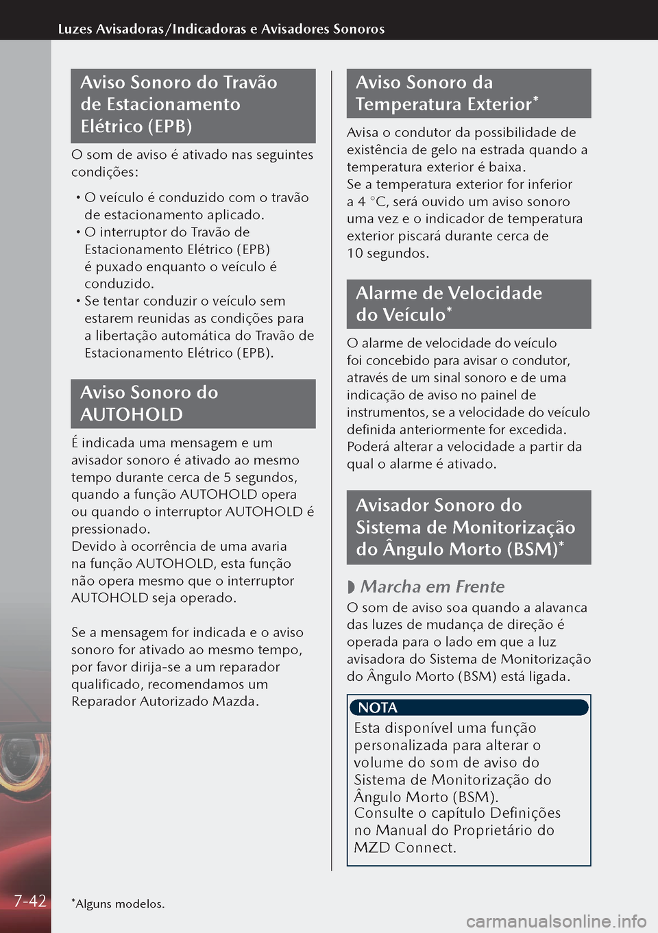MAZDA MODEL 3 HATCHBACK 2019  Manual do proprietário (in Portuguese) Aviso Sonoro do Travão 
de Estacionamento 
Elétrico (EPB)
O som de aviso é ativado nas seguintes 
condições:
 O veículo é conduzido com o travão 
de estacionamento aplicado.
 O interru