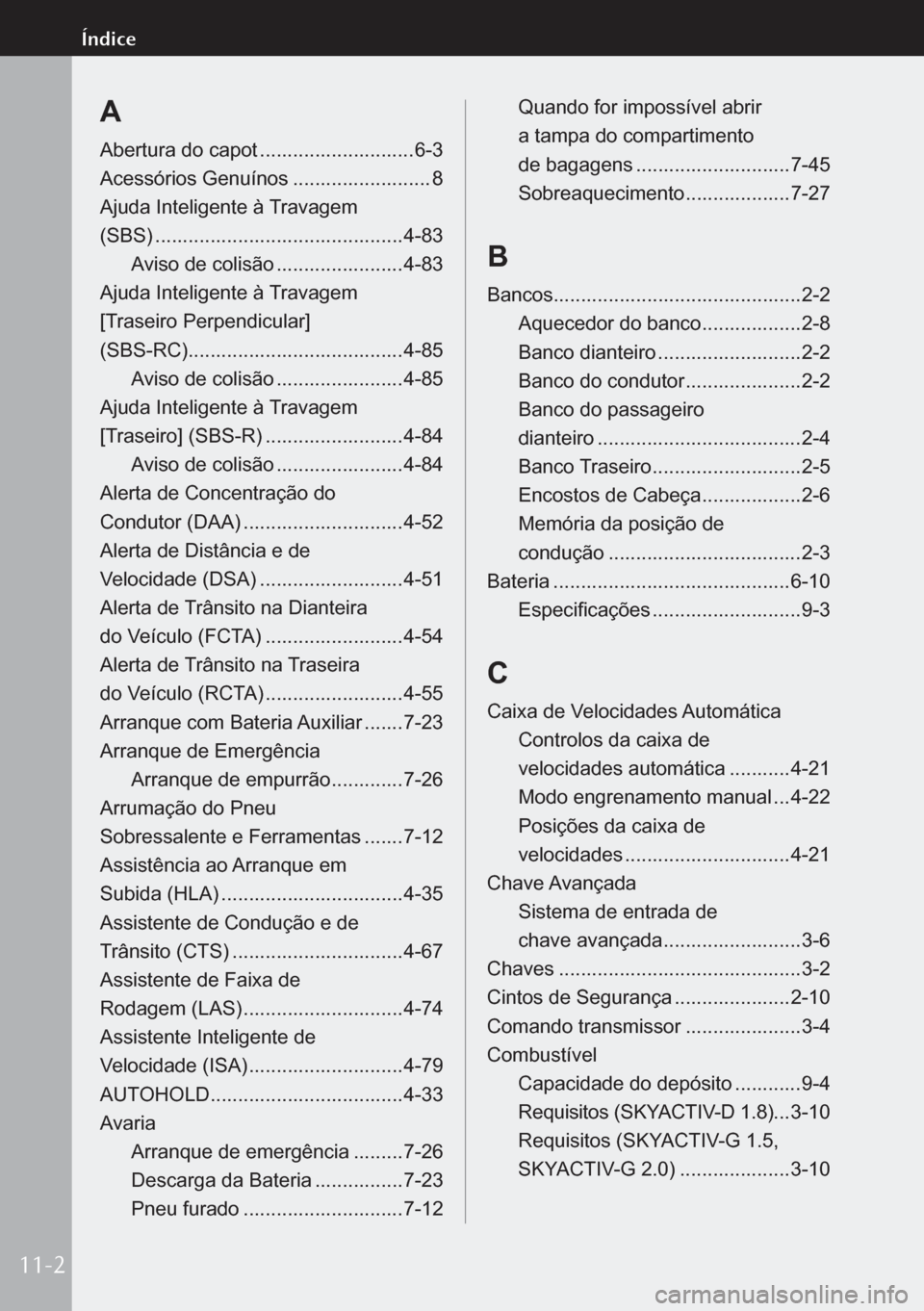 MAZDA MODEL 3 HATCHBACK 2019 Manual do proprietário (in Portuguese) A
Abertura do capot ............................ 6-3
Acessórios Genuínos .........................8
Ajuda Inteligente à Travagem
(SBS) ............................................. 4-83
Aviso d MAZDA MODEL 3 HATCHBACK 2019 Manual do proprietário (in Portuguese) A
Abertura do capot ............................ 6-3
Acessórios Genuínos .........................8
Ajuda Inteligente à Travagem
(SBS) ............................................. 4-83
Aviso d