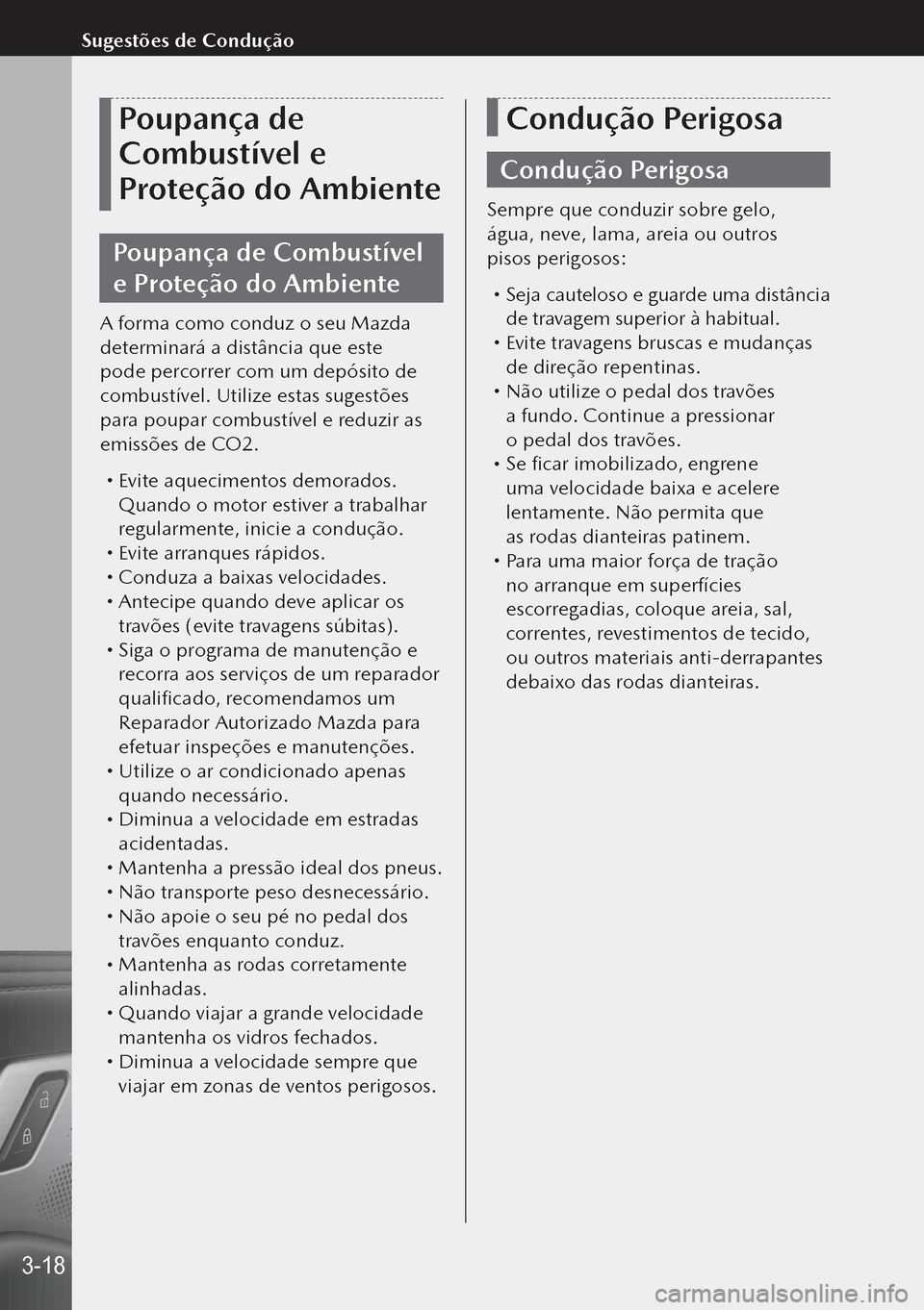 MAZDA MODEL 3 HATCHBACK 2019 Manual do proprietário (in Portuguese) Poupança de
Combustível e
Proteção do Ambiente
Poupança de Combustível
e Proteção do Ambiente
A forma como conduz o seu Mazda
determinará a distância que este
pode percorrer com um dep MAZDA MODEL 3 HATCHBACK 2019 Manual do proprietário (in Portuguese) Poupança de
Combustível e
Proteção do Ambiente
Poupança de Combustível
e Proteção do Ambiente
A forma como conduz o seu Mazda
determinará a distância que este
pode percorrer com um dep