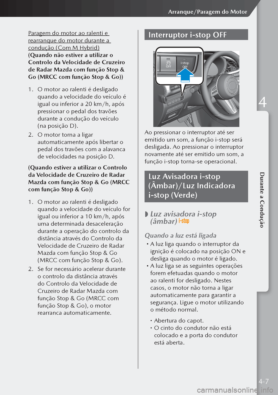 MAZDA MODEL 3 HATCHBACK 2019 Manual do proprietário (in Portuguese) Paragem do motor ao ralenti e
rearranque do motor durante a
condução (Com M Hybrid)
(Quando não estiver a utilizar o
Controlo da Velocidade de Cruzeiro
de Radar Mazda com função Stop &
Go (M MAZDA MODEL 3 HATCHBACK 2019 Manual do proprietário (in Portuguese) Paragem do motor ao ralenti e
rearranque do motor durante a
condução (Com M Hybrid)
(Quando não estiver a utilizar o
Controlo da Velocidade de Cruzeiro
de Radar Mazda com função Stop &
Go (M
