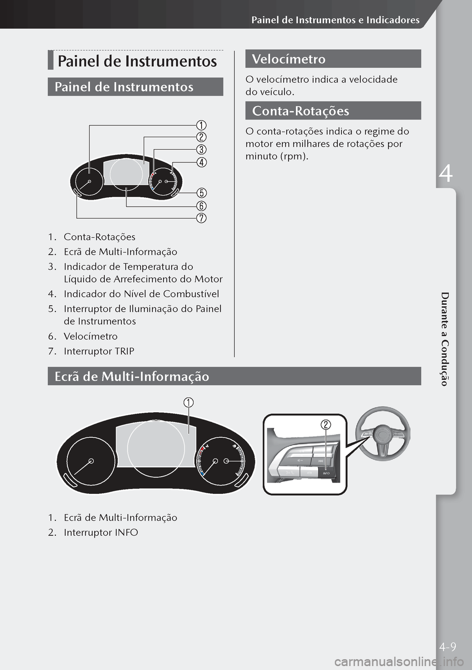 MAZDA MODEL 3 HATCHBACK 2019 Manual do proprietário (in Portuguese) Painel de Instrumentos
Painel de Instrumentos
1. Conta-Rotações
2. Ecrã de Multi-Informação
3. Indicador de Temperatura do
Líquido de Arrefecimento do Motor
4. Indicador do Nível de Combust MAZDA MODEL 3 HATCHBACK 2019 Manual do proprietário (in Portuguese) Painel de Instrumentos
Painel de Instrumentos
1. Conta-Rotações
2. Ecrã de Multi-Informação
3. Indicador de Temperatura do
Líquido de Arrefecimento do Motor
4. Indicador do Nível de Combust
