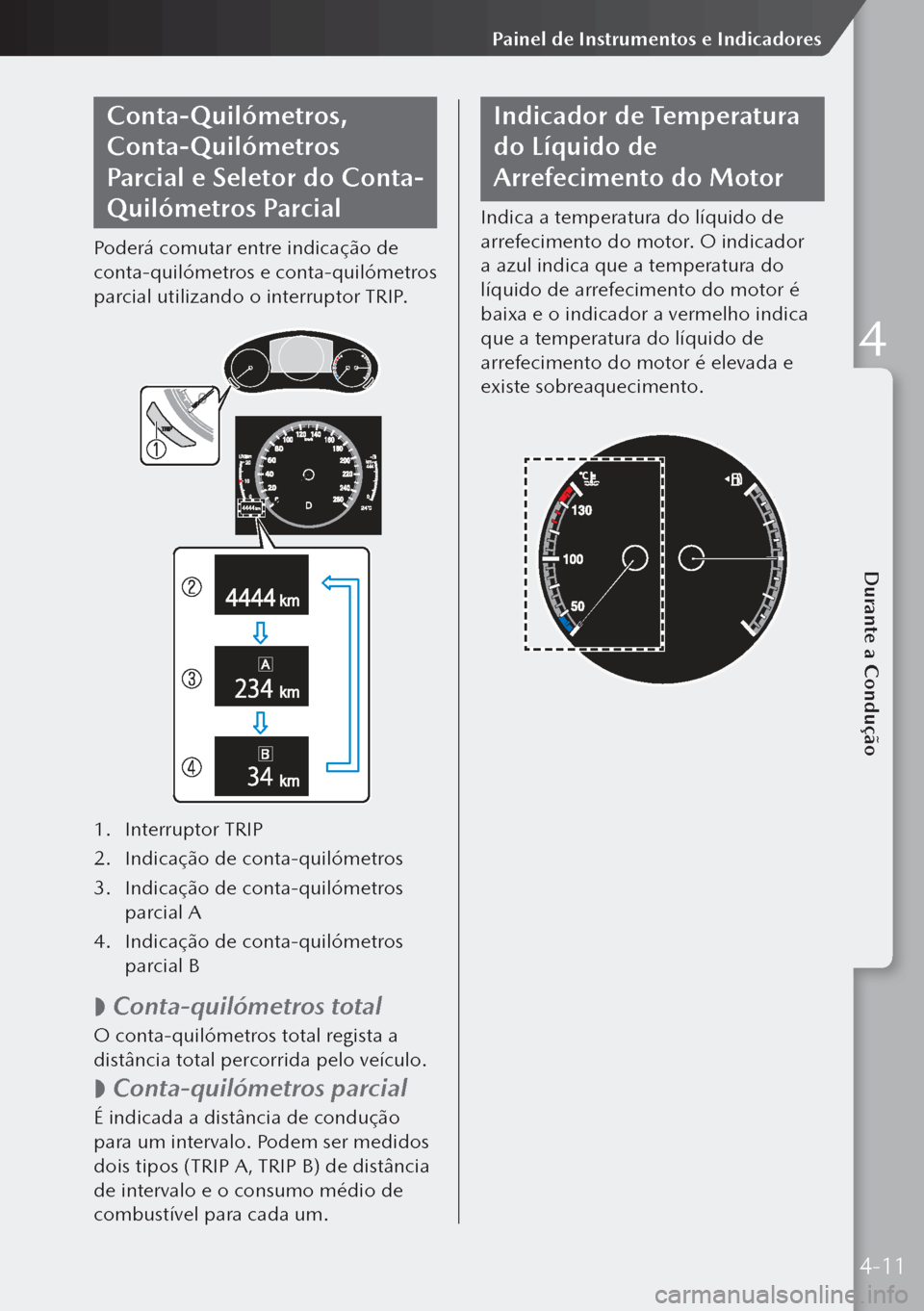 MAZDA MODEL 3 HATCHBACK 2019 Manual do proprietário (in Portuguese) Conta-Quilómetros,
Conta-Quilómetros
Parcial e Seletor do Conta-
Quilómetros Parcial
Poderá comutar entre indicação de
conta-quilómetros e conta-quilómetros
parcial utilizando o interrupto MAZDA MODEL 3 HATCHBACK 2019 Manual do proprietário (in Portuguese) Conta-Quilómetros,
Conta-Quilómetros
Parcial e Seletor do Conta-
Quilómetros Parcial
Poderá comutar entre indicação de
conta-quilómetros e conta-quilómetros
parcial utilizando o interrupto
