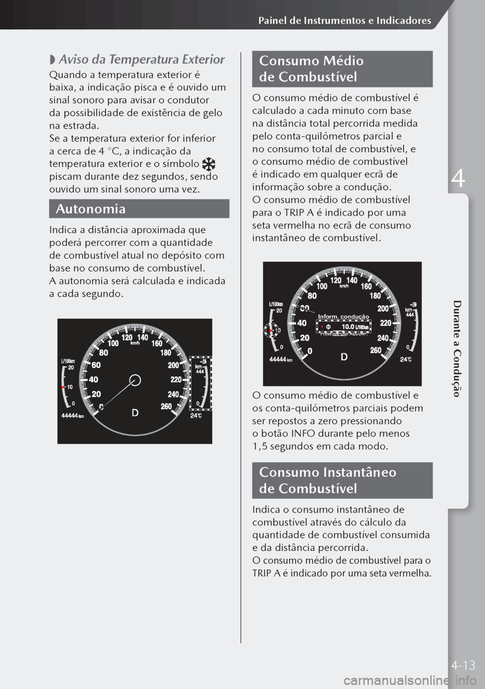 MAZDA MODEL 3 HATCHBACK 2019 Manual do proprietário (in Portuguese)
Aviso da Temperatura Exterior
Quando a temperatura exterior é
baixa, a indicação pisca e é ouvido um
sinal sonoro para avisar o condutor
da possibilidade de existência de gelo
na estrad MAZDA MODEL 3 HATCHBACK 2019 Manual do proprietário (in Portuguese)
Aviso da Temperatura Exterior
Quando a temperatura exterior é
baixa, a indicação pisca e é ouvido um
sinal sonoro para avisar o condutor
da possibilidade de existência de gelo
na estrad