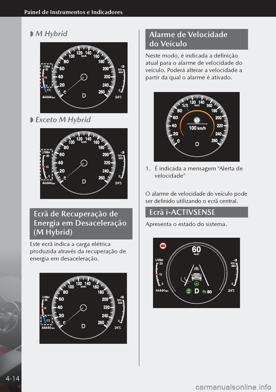 MAZDA MODEL 3 HATCHBACK 2019 Manual do proprietário (in Portuguese)
M Hybrid
Exceto M Hybrid
Ecrã de Recuperação de
Energia em Desaceleração
(M Hybrid)
Este ecrã indica a carga elétrica
produzida através da recuperação de
energia em desacelera MAZDA MODEL 3 HATCHBACK 2019 Manual do proprietário (in Portuguese)
M Hybrid
Exceto M Hybrid
Ecrã de Recuperação de
Energia em Desaceleração
(M Hybrid)
Este ecrã indica a carga elétrica
produzida através da recuperação de
energia em desacelera